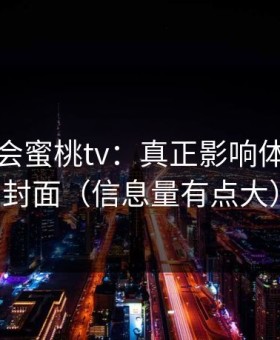 别再误会蜜桃tv：真正影响体验的是封面（信息量有点大）