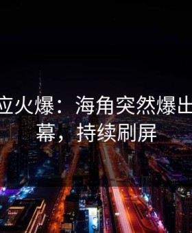 明星回应火爆：海角突然爆出18AV内幕，持续刷屏