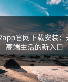 富二代f2app官网下载安装：开启专属高端生活的新入口