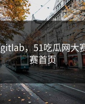 51吃瓜 gitlab，51吃瓜网大赛今日开赛首页