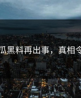 网传吃瓜黑料再出事，真相令人后悔