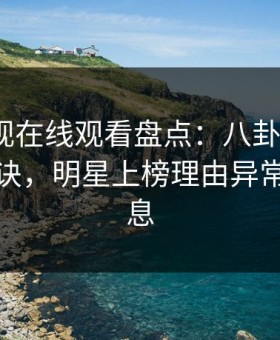 蘑菇影视在线观看盘点：八卦5条亲测有效秘诀，明星上榜理由异常令人窒息